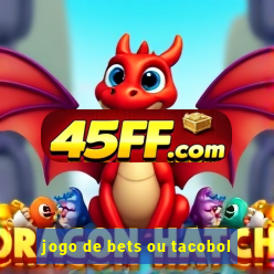 jogo de bets ou tacobol